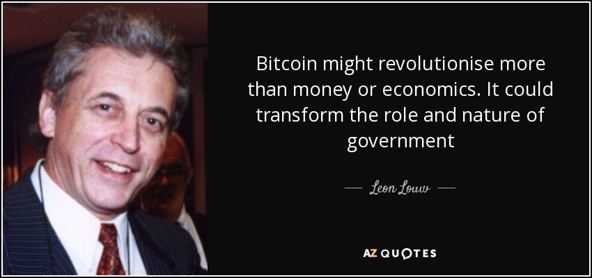 Bitcoin might revolutionise more than money or economics. It could transform the role and nature of government - Leon Louw