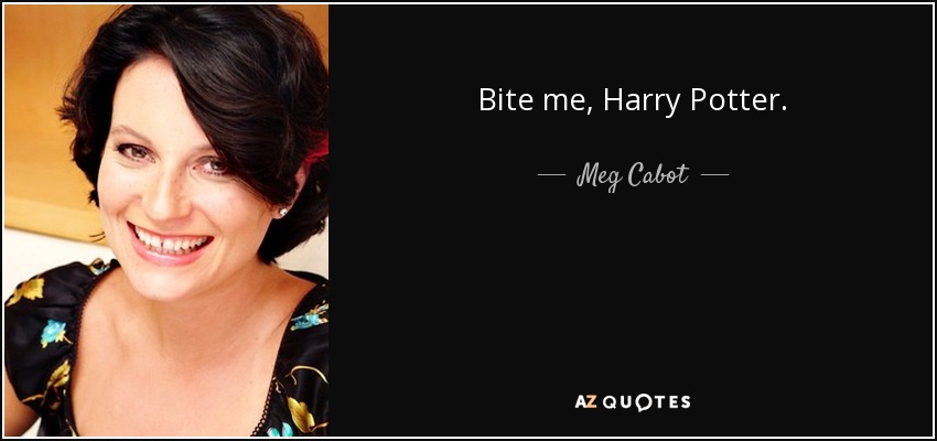 Bite me, Harry Potter. - Meg Cabot