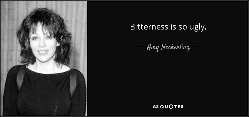 Bitterness is so ugly. - Amy Heckerling