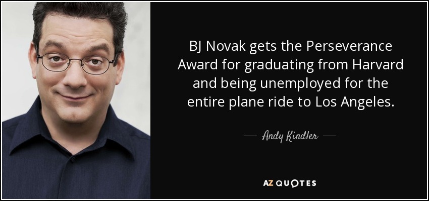 BJ Novak gets the Perseverance Award for graduating from Harvard and being unemployed for the entire plane ride to Los Angeles. - Andy Kindler