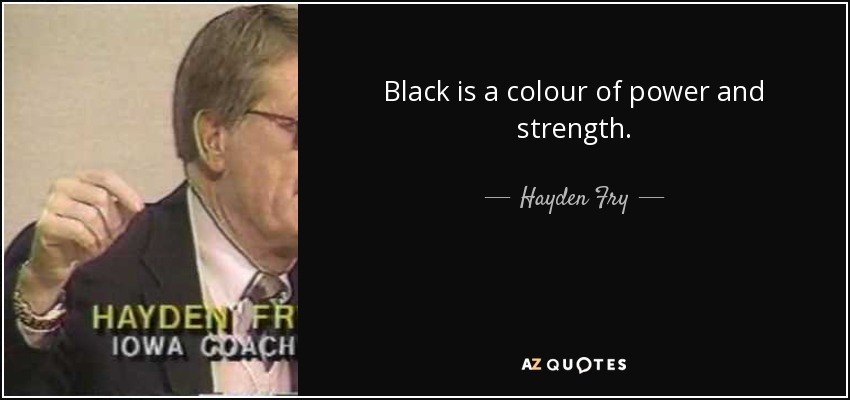 Black is a colour of power and strength. - Hayden Fry