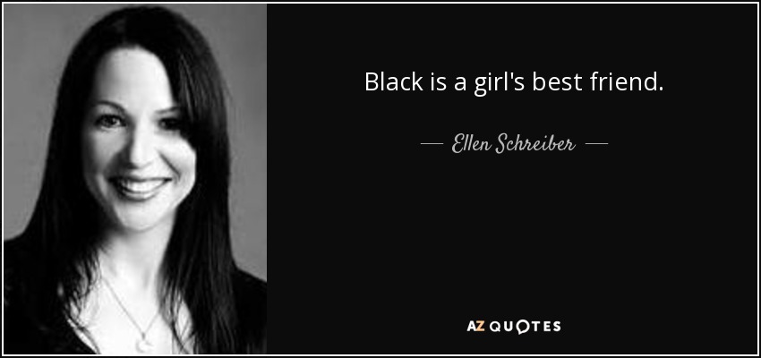 Black is a girl's best friend. - Ellen Schreiber