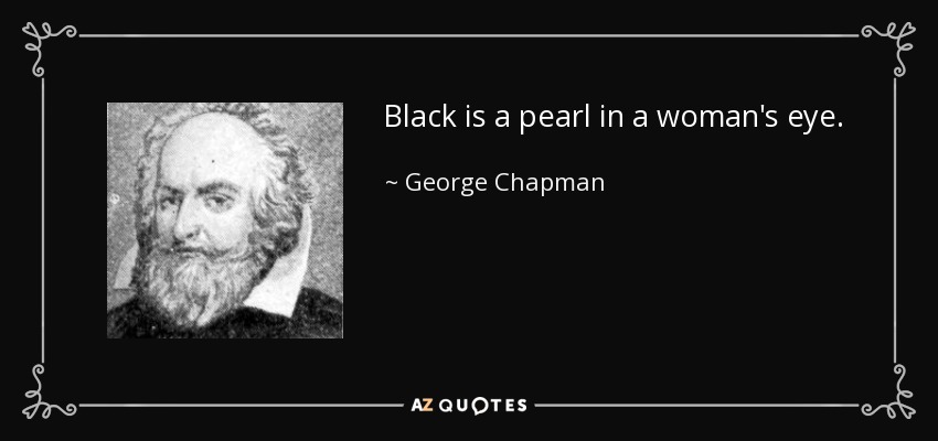 Black is a pearl in a woman's eye. - George Chapman