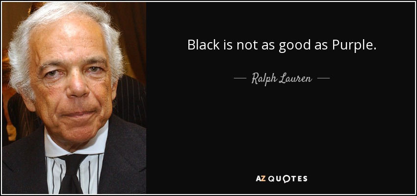 Black is not as good as Purple. - Ralph Lauren