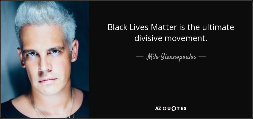 Black Lives Matter is the ultimate divisive movement. - Milo Yiannopoulos