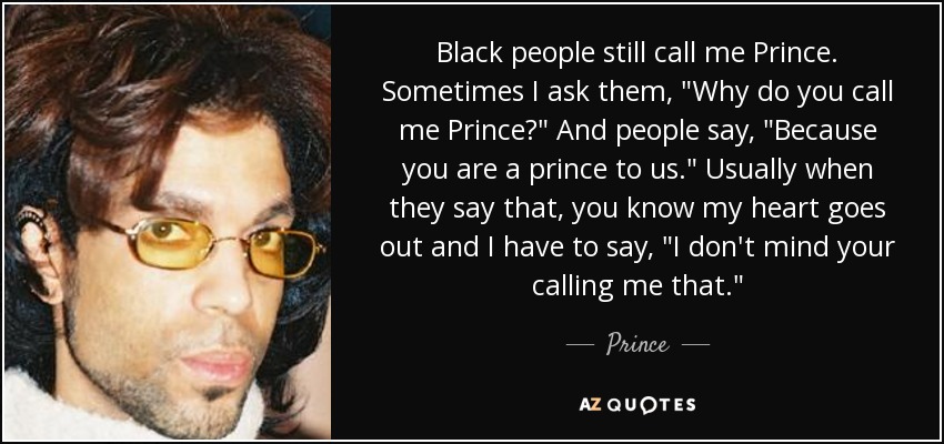 Black people still call me Prince. Sometimes I ask them, 