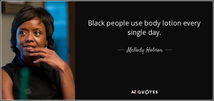 Black people use body lotion every single day. - Mellody Hobson