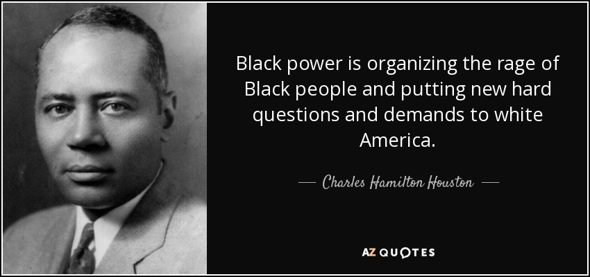 Black power is organizing the rage of Black people and putting new hard questions and demands to white America. - Charles Hamilton Houston