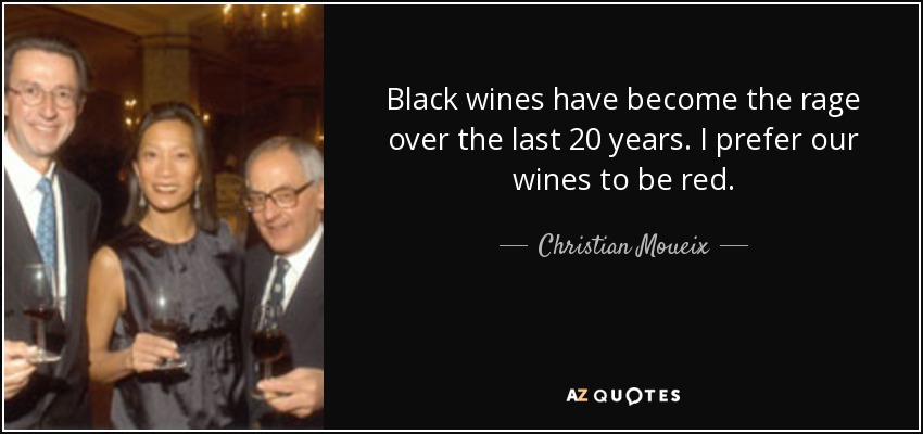 Black wines have become the rage over the last 20 years. I prefer our wines to be red. - Christian Moueix