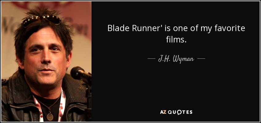 Blade Runner' is one of my favorite films. - J.H. Wyman