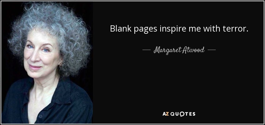 Blank pages inspire me with terror. - Margaret Atwood
