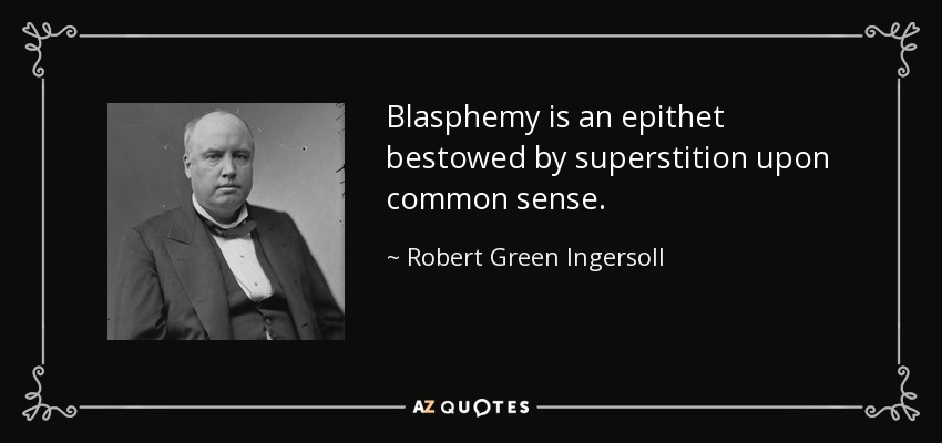 Blasphemy is an epithet bestowed by superstition upon common sense. - Robert Green Ingersoll