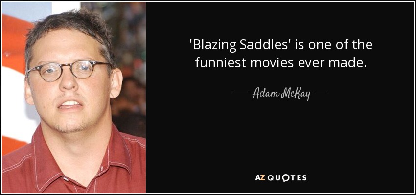 'Blazing Saddles' is one of the funniest movies ever made. - Adam McKay