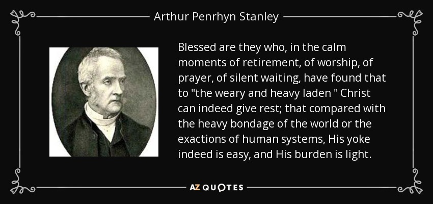 Blessed are they who, in the calm moments of retirement, of worship, of prayer, of silent waiting, have found that to 