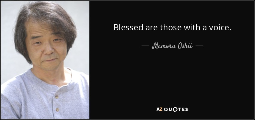 Blessed are those with a voice. - Mamoru Oshii