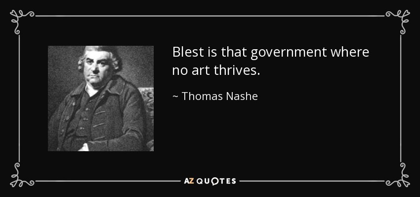 Blest is that government where no art thrives. - Thomas Nashe