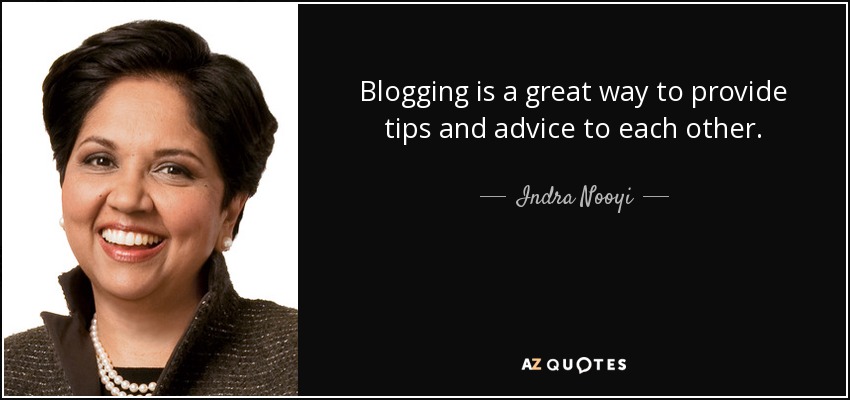 Blogging is a great way to provide tips and advice to each other. - Indra Nooyi