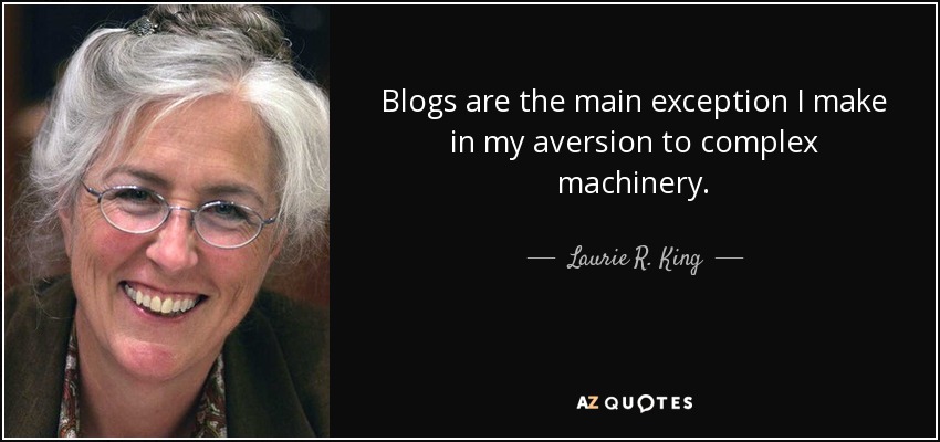 Blogs are the main exception I make in my aversion to complex machinery. - Laurie R. King