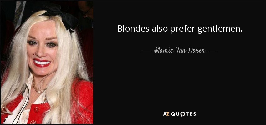 Blondes also prefer gentlemen. - Mamie Van Doren
