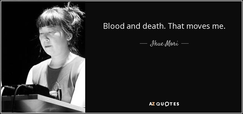 Blood and death. That moves me. - Ikue Mori