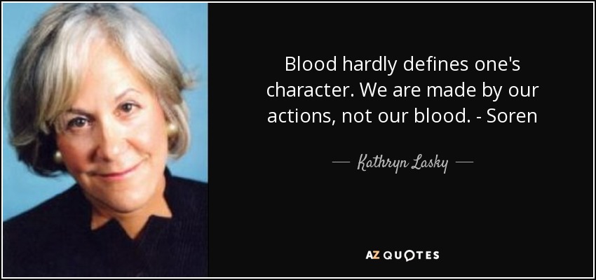 Blood hardly defines one's character. We are made by our actions, not our blood. - Soren - Kathryn Lasky