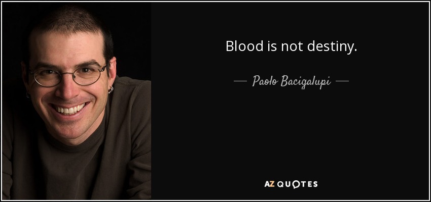 Blood is not destiny. - Paolo Bacigalupi