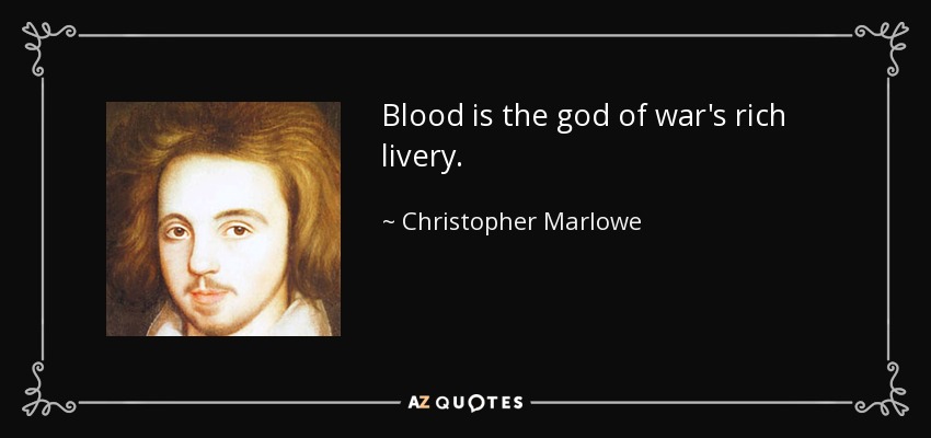Blood is the god of war's rich livery. - Christopher Marlowe