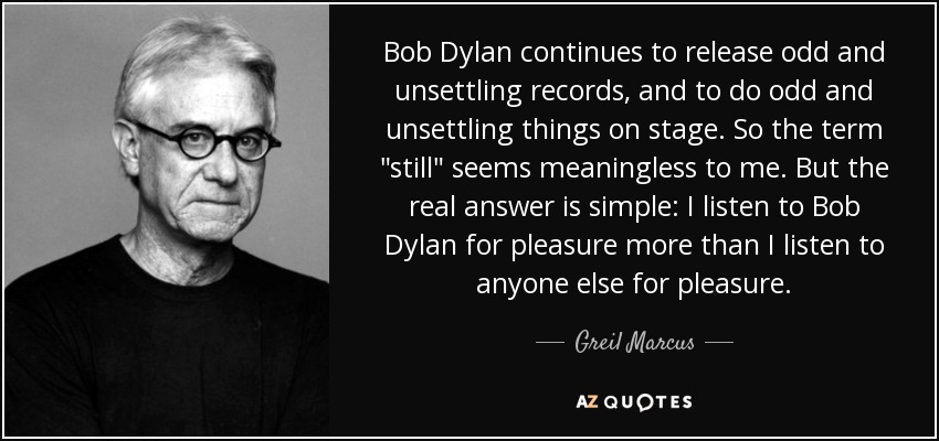 Bob Dylan continues to release odd and unsettling records, and to do odd and unsettling things on stage. So the term 