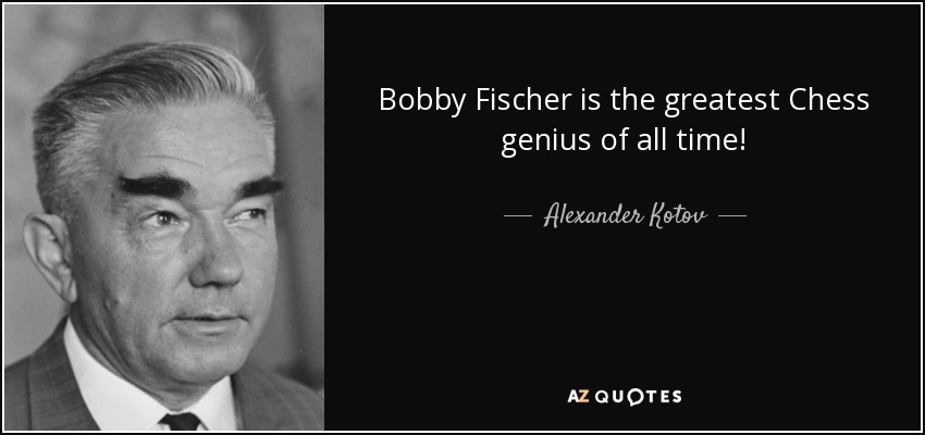 Alexander Kotov Quote Bobby Fischer Is The Greatest Chess Genius