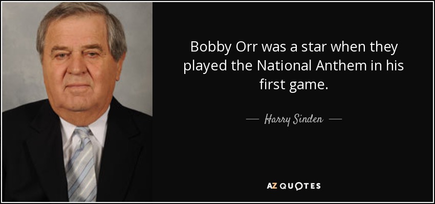 Bobby Orr was a star when they played the National Anthem in his first game. - Harry Sinden