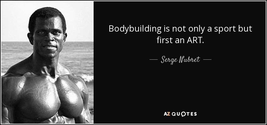 Bodybuilding is not only a sport but first an ART. - Serge Nubret