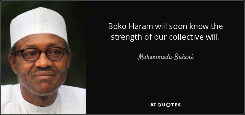 Boko Haram will soon know the strength of our collective will. - Muhammadu Buhari
