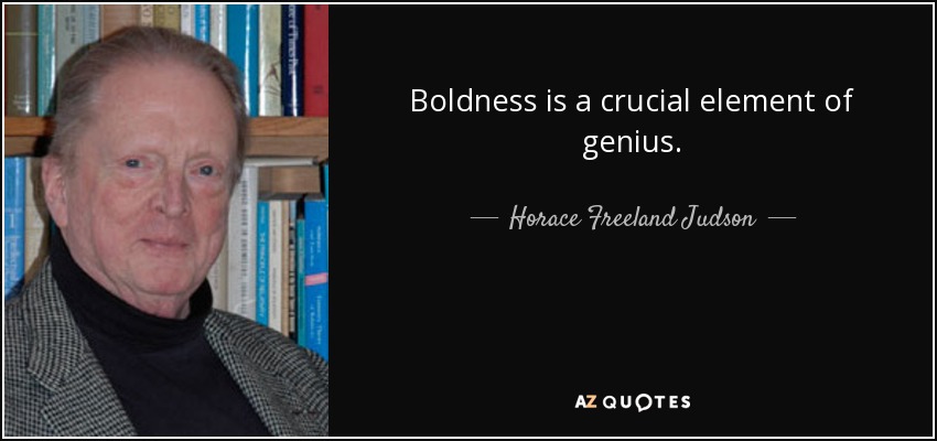 Boldness is a crucial element of genius. - Horace Freeland Judson