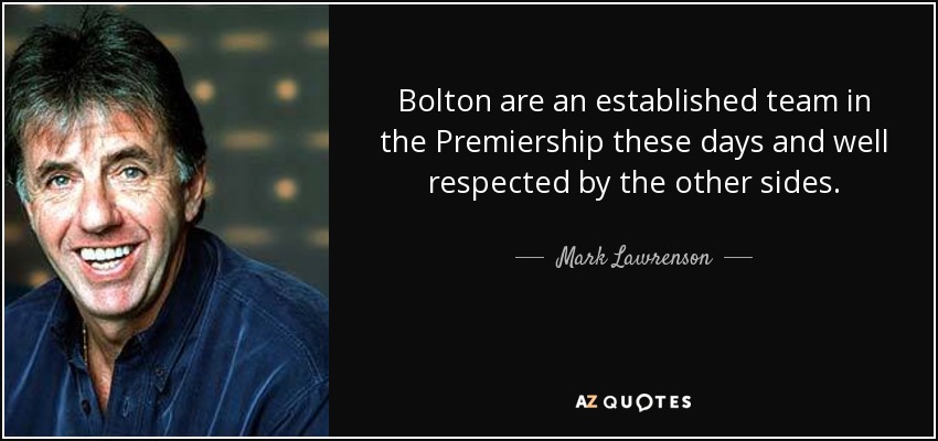 Bolton are an established team in the Premiership these days and well respected by the other sides. - Mark Lawrenson