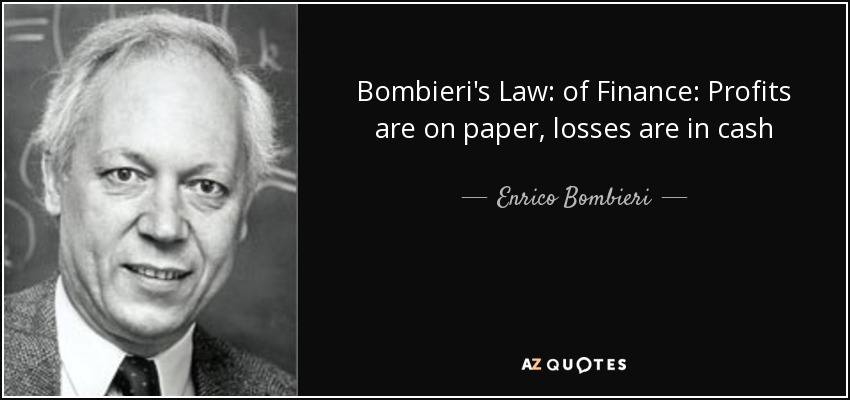 Bombieri's Law: of Finance: Profits are on paper, losses are in cash - Enrico Bombieri