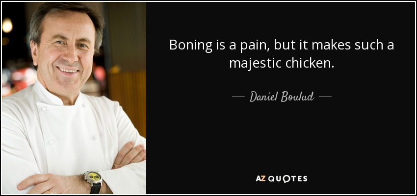 Boning is a pain, but it makes such a majestic chicken. - Daniel Boulud