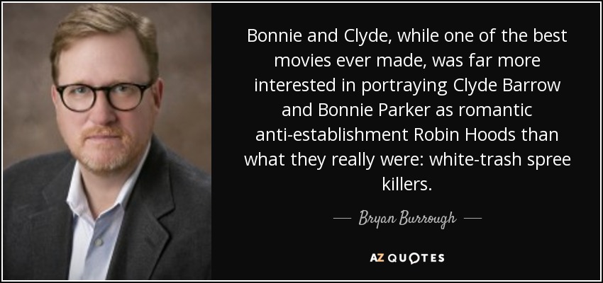 quote bonnie and clyde while one of the best movies ever made was far more interested in portraying bryan burrough 121 64 25