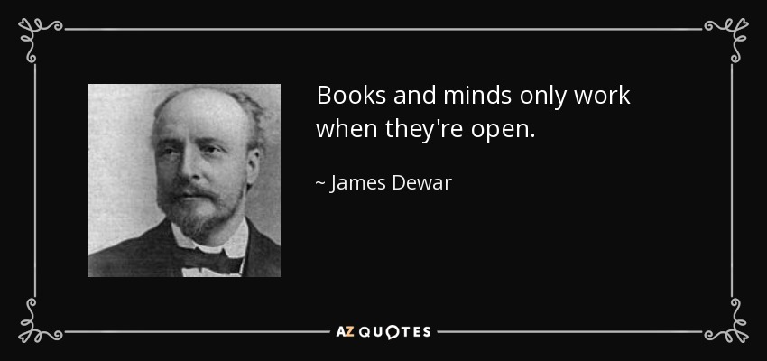 Books and minds only work when they're open. - James Dewar
