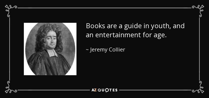 Books are a guide in youth, and an entertainment for age. - Jeremy Collier