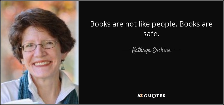 Books are not like people. Books are safe. - Kathryn Erskine