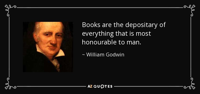 Books are the depositary of everything that is most honourable to man. - William Godwin