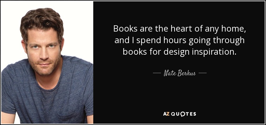 Books are the heart of any home, and I spend hours going through books for design inspiration. - Nate Berkus
