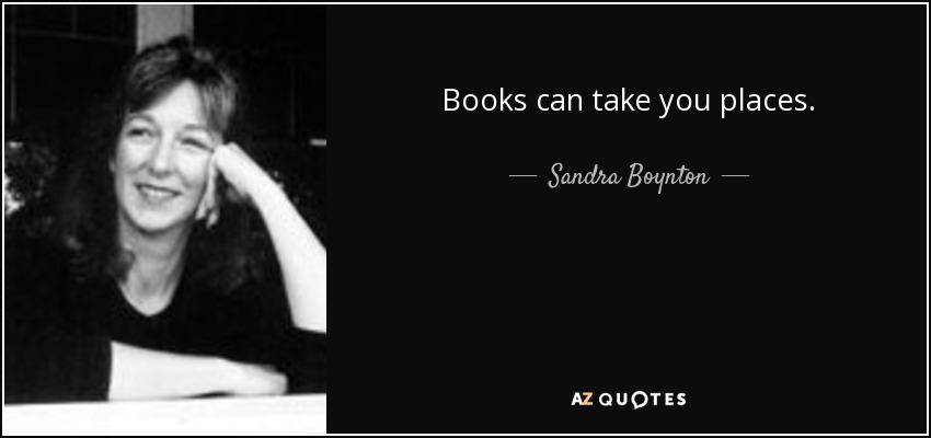 Books can take you places. - Sandra Boynton