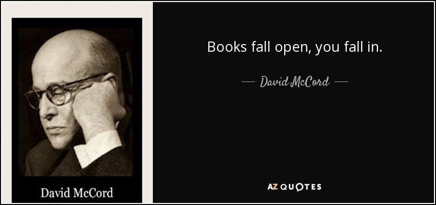 Books fall open, you fall in. - David McCord