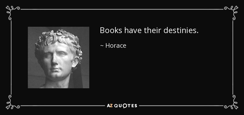 Books have their destinies. - Horace