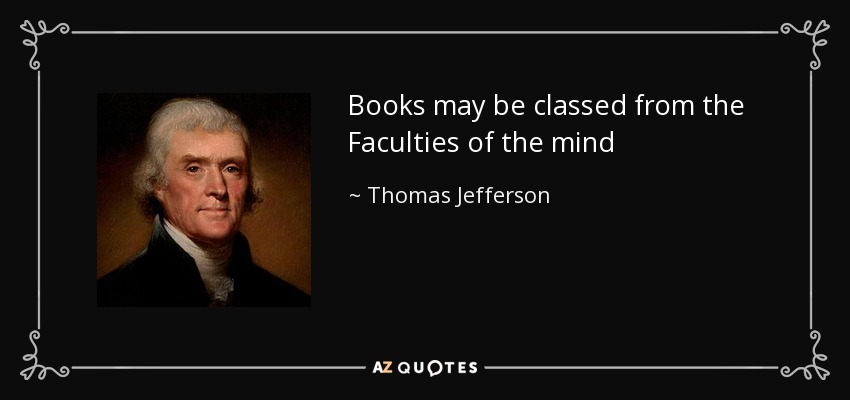 Books may be classed from the Faculties of the mind - Thomas Jefferson