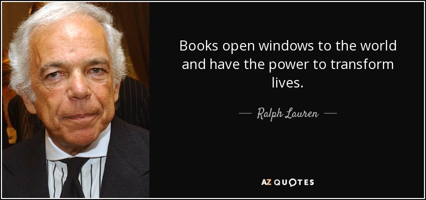 Books open windows to the world and have the power to transform lives. - Ralph Lauren