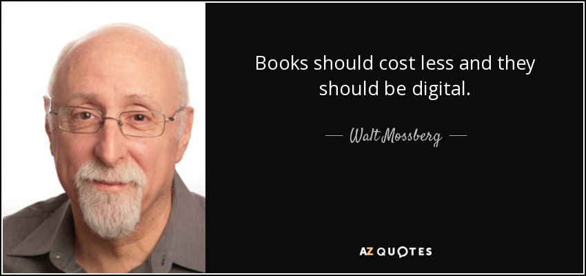 Books should cost less and they should be digital. - Walt Mossberg