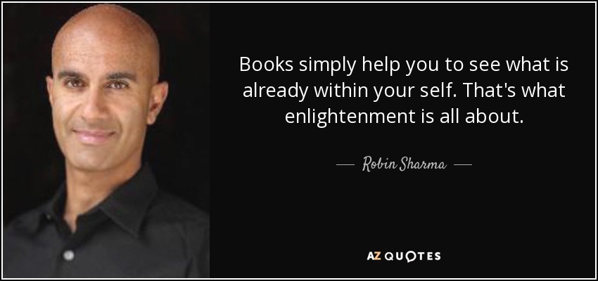 Books simply help you to see what is already within your self. That's what enlightenment is all about. - Robin Sharma