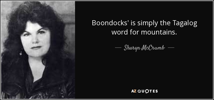 Boondocks' is simply the Tagalog word for mountains. - Sharyn McCrumb